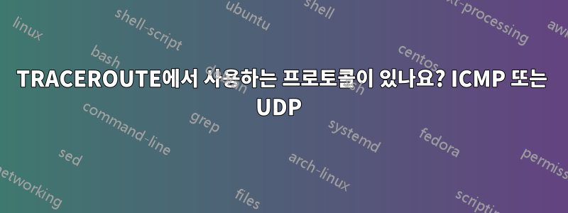 TRACEROUTE에서 사용하는 프로토콜이 있나요? ICMP 또는 UDP 