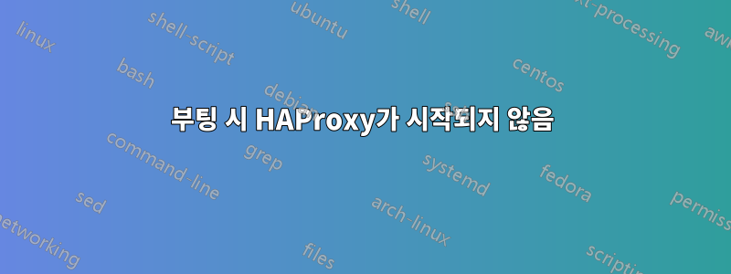 부팅 시 HAProxy가 시작되지 않음