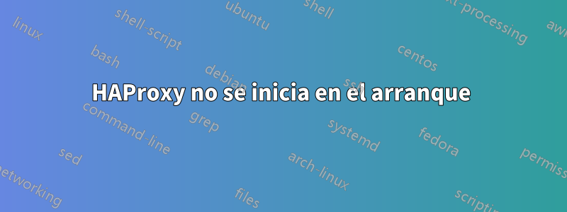 HAProxy no se inicia en el arranque