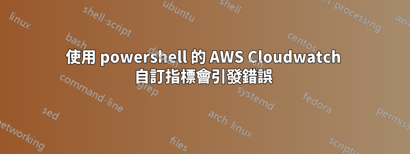 使用 powershell 的 AWS Cloudwatch 自訂指標會引發錯誤