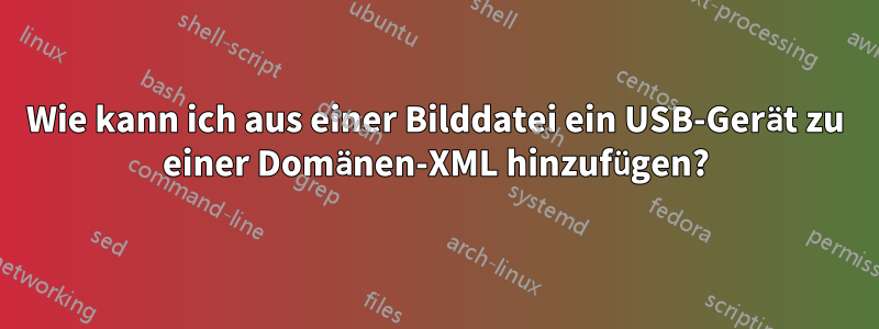 Wie kann ich aus einer Bilddatei ein USB-Gerät zu einer Domänen-XML hinzufügen?