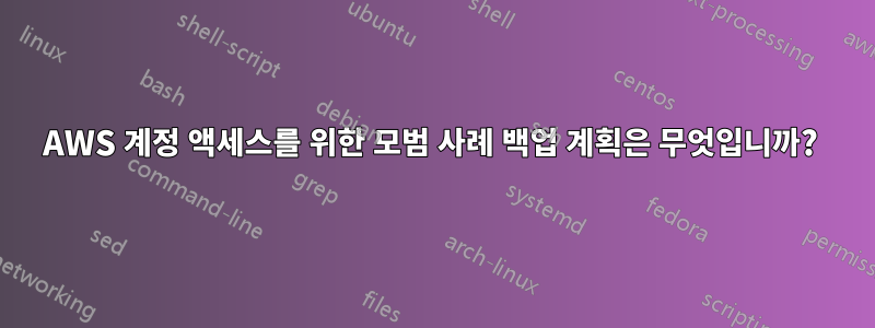 AWS 계정 액세스를 위한 모범 사례 백업 계획은 무엇입니까? 