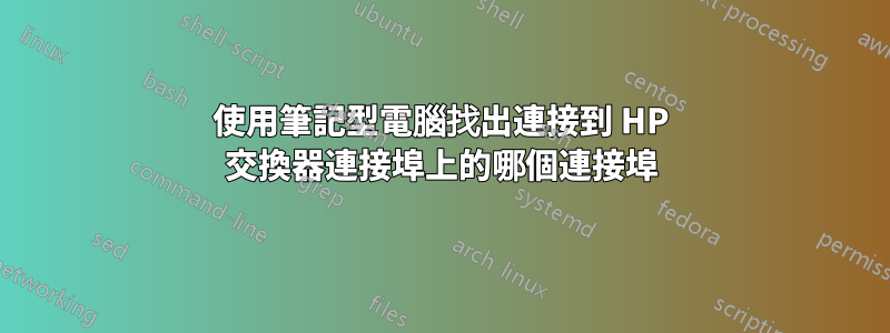 使用筆記型電腦找出連接到 HP 交換器連接埠上的哪個連接埠