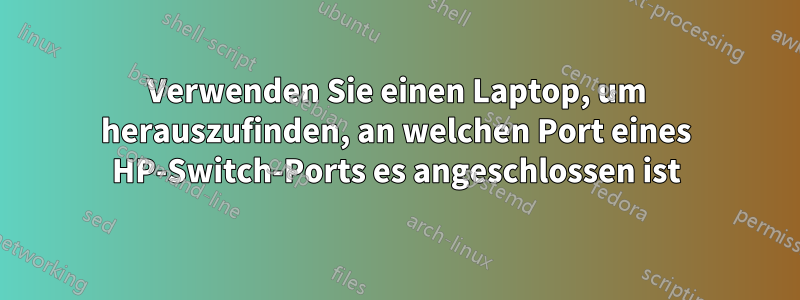 Verwenden Sie einen Laptop, um herauszufinden, an welchen Port eines HP-Switch-Ports es angeschlossen ist