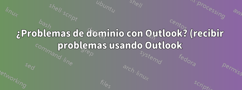 ¿Problemas de dominio con Outlook? (recibir problemas usando Outlook)