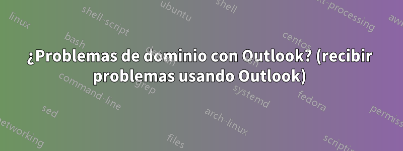 ¿Problemas de dominio con Outlook? (recibir problemas usando Outlook)