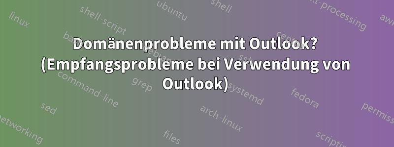 Domänenprobleme mit Outlook? (Empfangsprobleme bei Verwendung von Outlook)