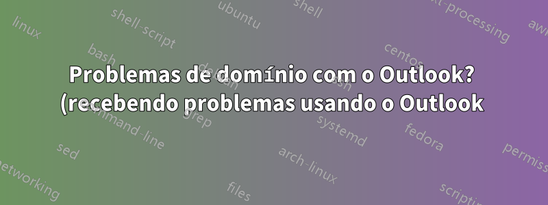 Problemas de domínio com o Outlook? (recebendo problemas usando o Outlook)