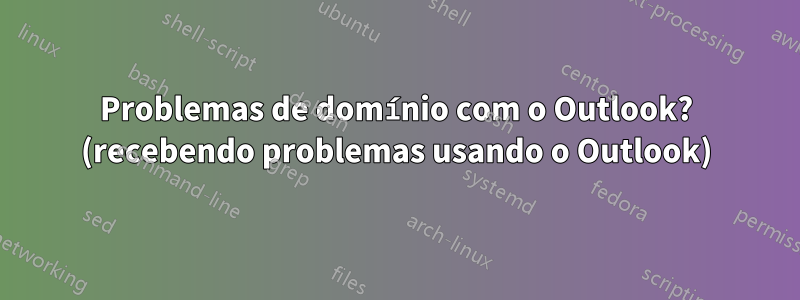 Problemas de domínio com o Outlook? (recebendo problemas usando o Outlook)