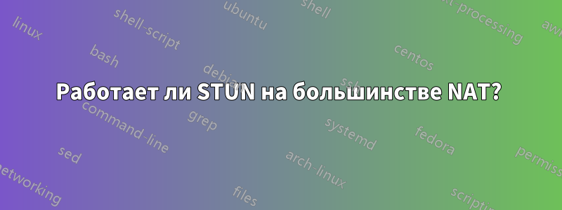 Работает ли STUN на большинстве NAT?