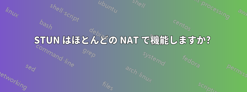 STUN はほとんどの NAT で機能しますか?