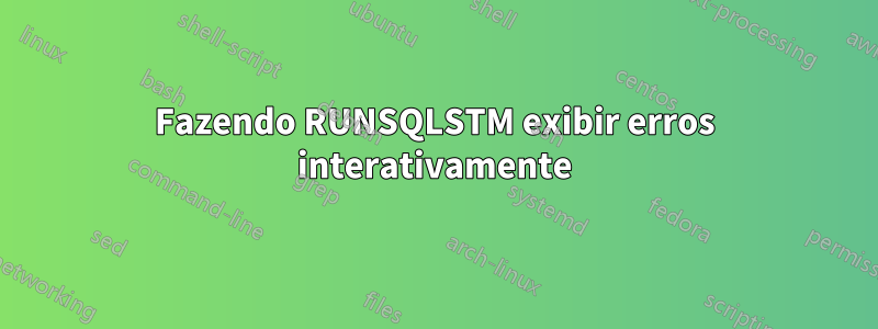 Fazendo RUNSQLSTM exibir erros interativamente