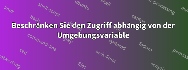 Beschränken Sie den Zugriff abhängig von der Umgebungsvariable