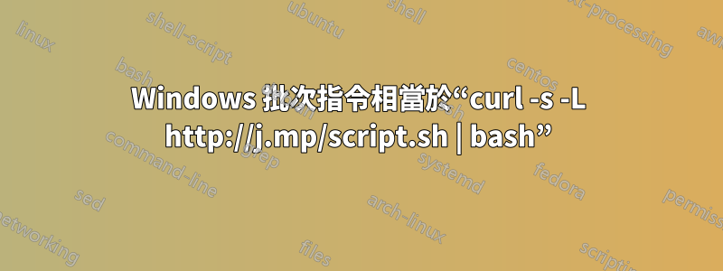 Windows 批次指令相當於“curl -s -L http://j.mp/script.sh | bash”