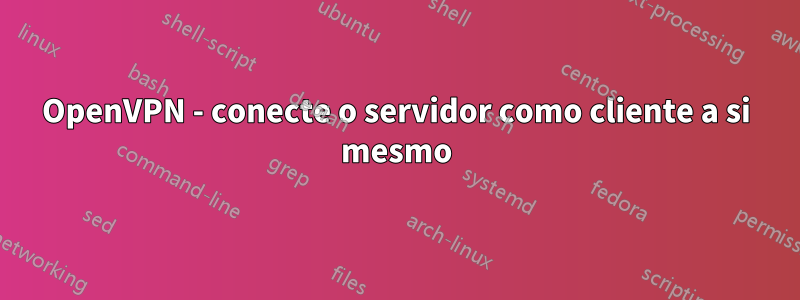 OpenVPN - conecte o servidor como cliente a si mesmo