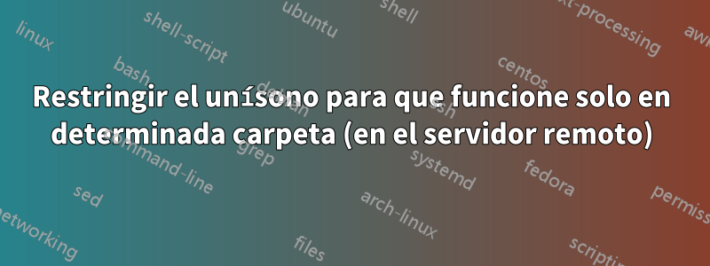 Restringir el unísono para que funcione solo en determinada carpeta (en el servidor remoto)