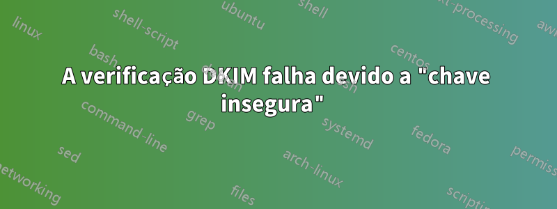 A verificação DKIM falha devido a "chave insegura"