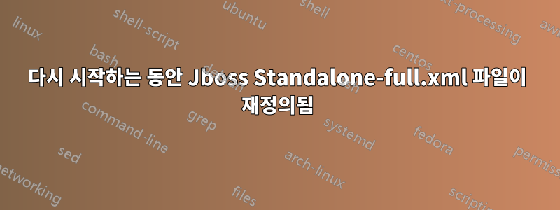 다시 시작하는 동안 Jboss Standalone-full.xml 파일이 재정의됨