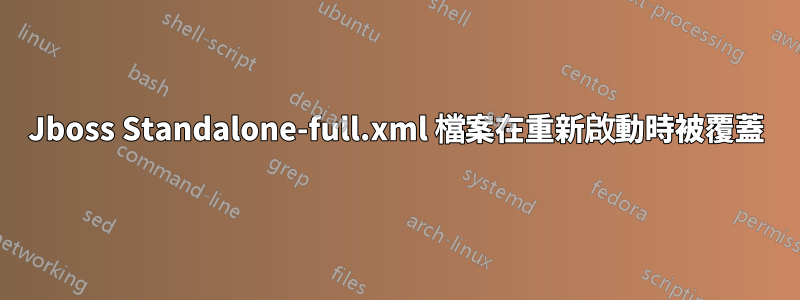 Jboss Standalone-full.xml 檔案在重新啟動時被覆蓋