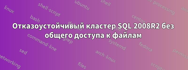 Отказоустойчивый кластер SQL 2008R2 без общего доступа к файлам