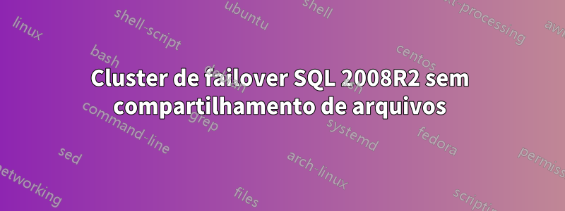 Cluster de failover SQL 2008R2 sem compartilhamento de arquivos