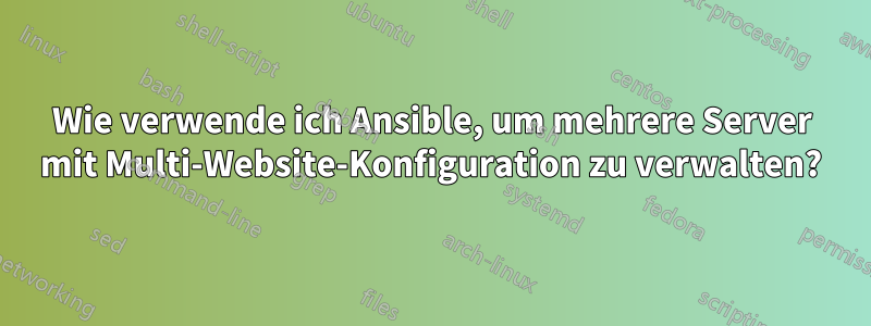 Wie verwende ich Ansible, um mehrere Server mit Multi-Website-Konfiguration zu verwalten?