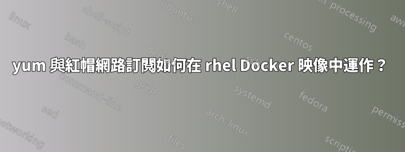 yum 與紅帽網路訂閱如何在 rhel Docker 映像中運作？