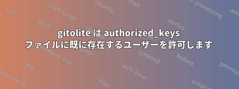 gitolite は authorized_keys ファイルに既に存在するユーザーを許可します