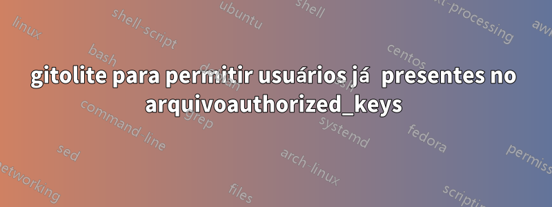 gitolite para permitir usuários já presentes no arquivoauthorized_keys