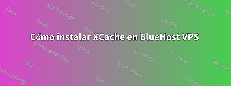 Cómo instalar XCache en BlueHost VPS