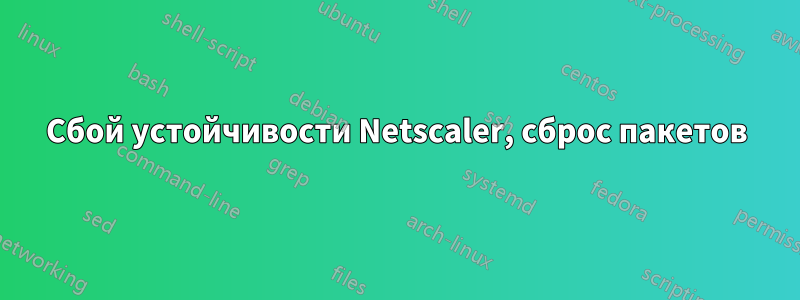 Сбой устойчивости Netscaler, сброс пакетов