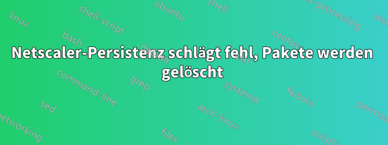 Netscaler-Persistenz schlägt fehl, Pakete werden gelöscht