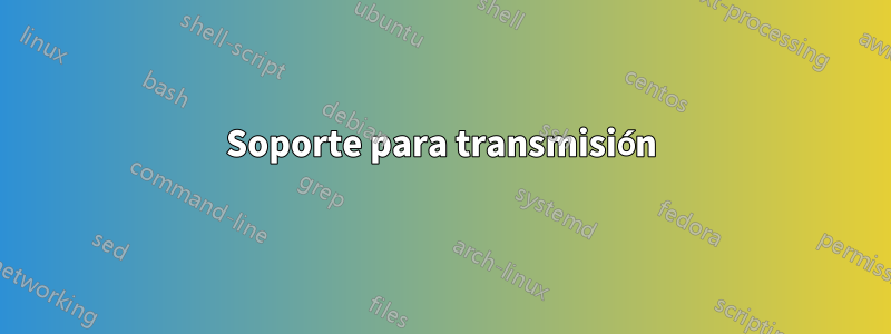 Soporte para transmisión