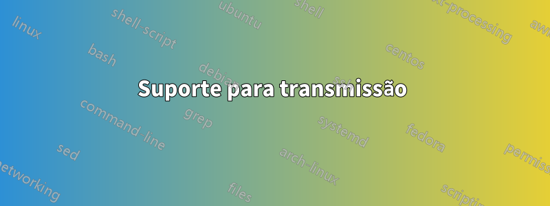 Suporte para transmissão