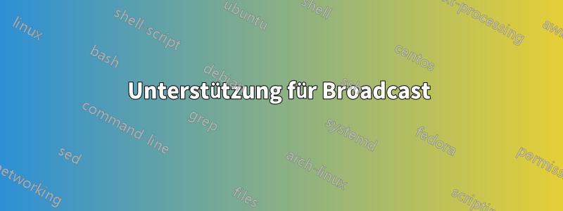 Unterstützung für Broadcast