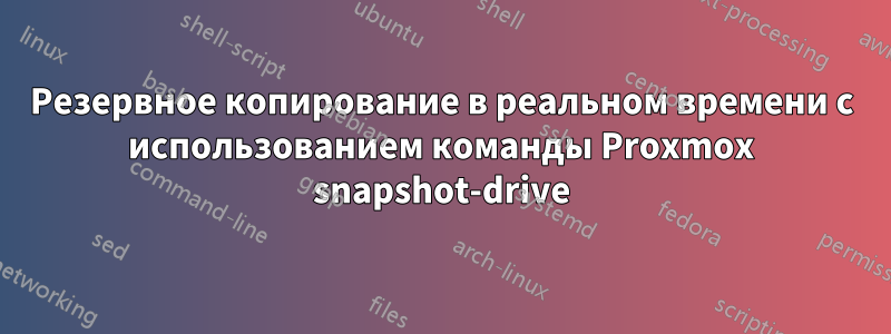 Резервное копирование в реальном времени с использованием команды Proxmox snapshot-drive