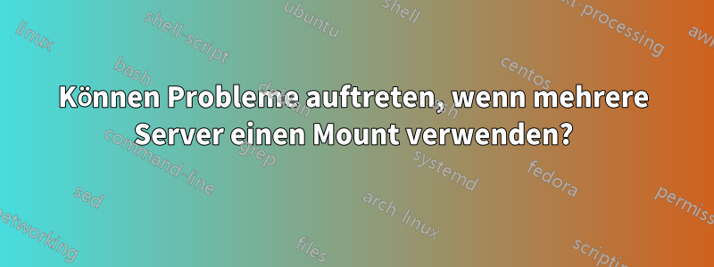 Können Probleme auftreten, wenn mehrere Server einen Mount verwenden?