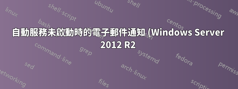 自動服務未啟動時的電子郵件通知 (Windows Server 2012 R2)