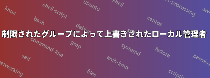 制限されたグループによって上書きされたローカル管理者