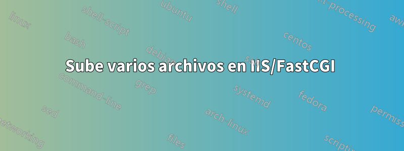 Sube varios archivos en IIS/FastCGI