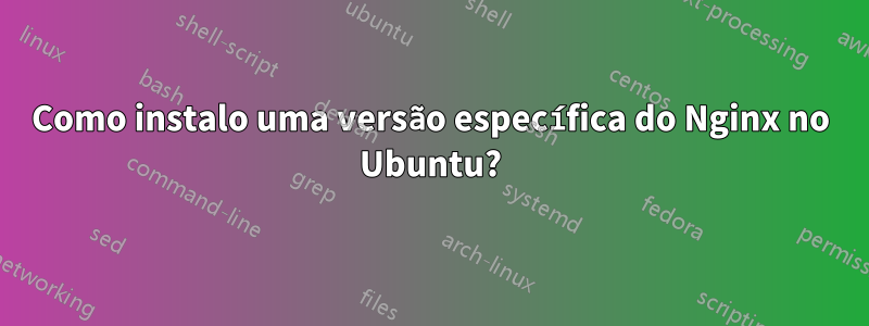 Como instalo uma versão específica do Nginx no Ubuntu?