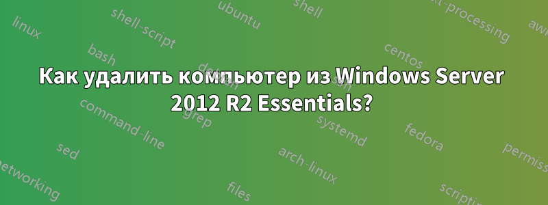 Как удалить компьютер из Windows Server 2012 R2 Essentials?