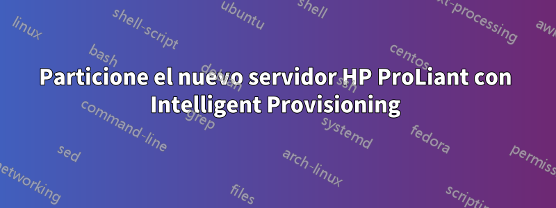 Particione el nuevo servidor HP ProLiant con Intelligent Provisioning