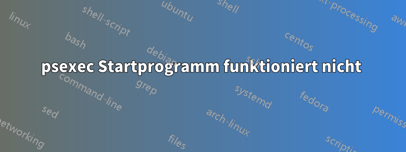 psexec Startprogramm funktioniert nicht