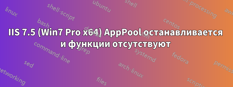 IIS 7.5 (Win7 Pro x64) AppPool останавливается и функции отсутствуют