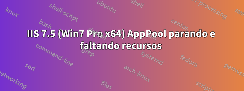 IIS 7.5 (Win7 Pro x64) AppPool parando e faltando recursos