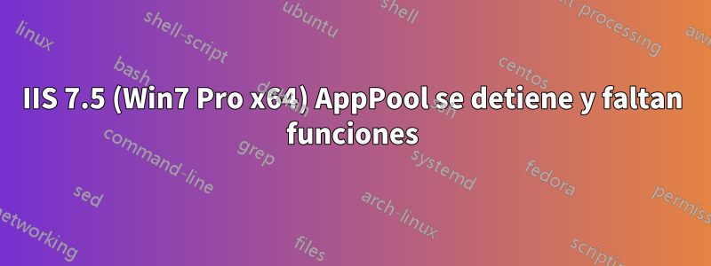 IIS 7.5 (Win7 Pro x64) AppPool se detiene y faltan funciones