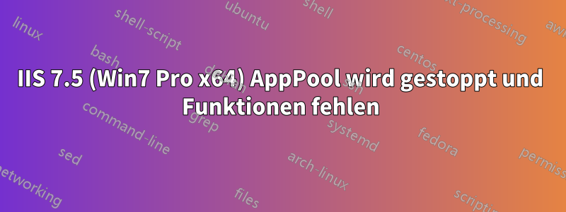 IIS 7.5 (Win7 Pro x64) AppPool wird gestoppt und Funktionen fehlen