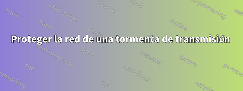 Proteger la red de una tormenta de transmisión