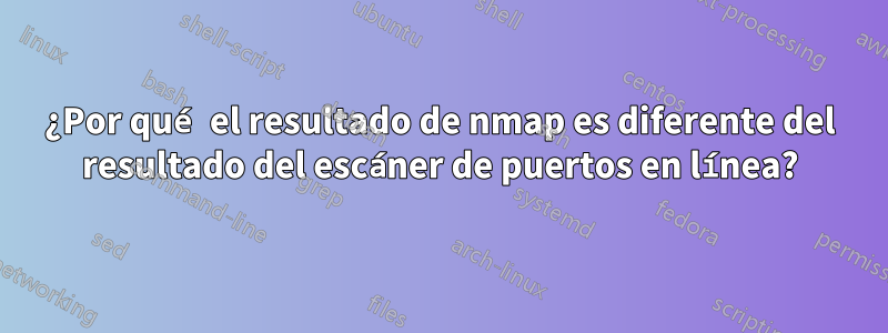 ¿Por qué el resultado de nmap es diferente del resultado del escáner de puertos en línea?